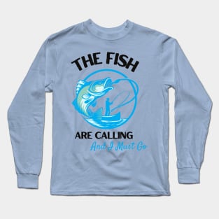 The Fish Are Calling And I Must Go Long Sleeve T-Shirt